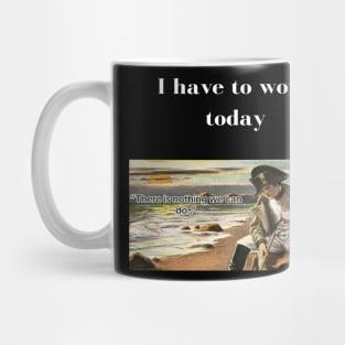 Napoleon There's nothing we can do meme I have to work today Mug